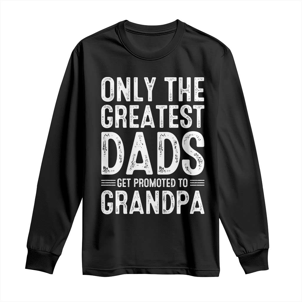 Greatest Dads Get Promoted To Grandpa Long Sleeve Shirt TS10 Black Print Your Wear
