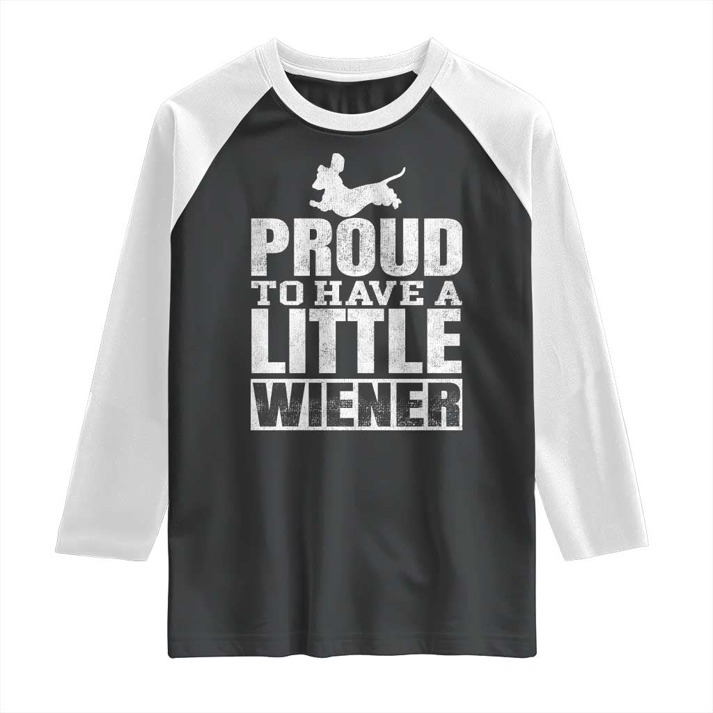 Funny Wiener Dog Lover Raglan Shirt Dog Weenie Proud to Have A Little Wiener Dachshund TS10 Black White Print Your Wear