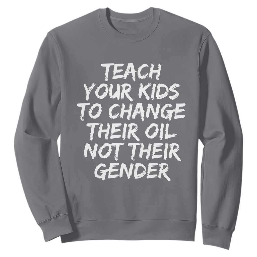 Teach Your Kids To Change Their Oil Not Their Gender Sweatshirt TS10 Charcoal Print Your Wear