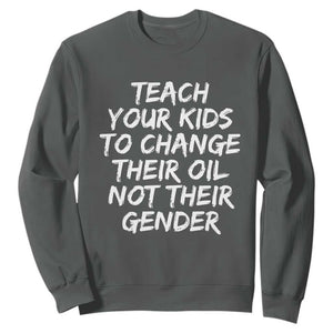 Teach Your Kids To Change Their Oil Not Their Gender Sweatshirt TS10 Dark Heather Print Your Wear