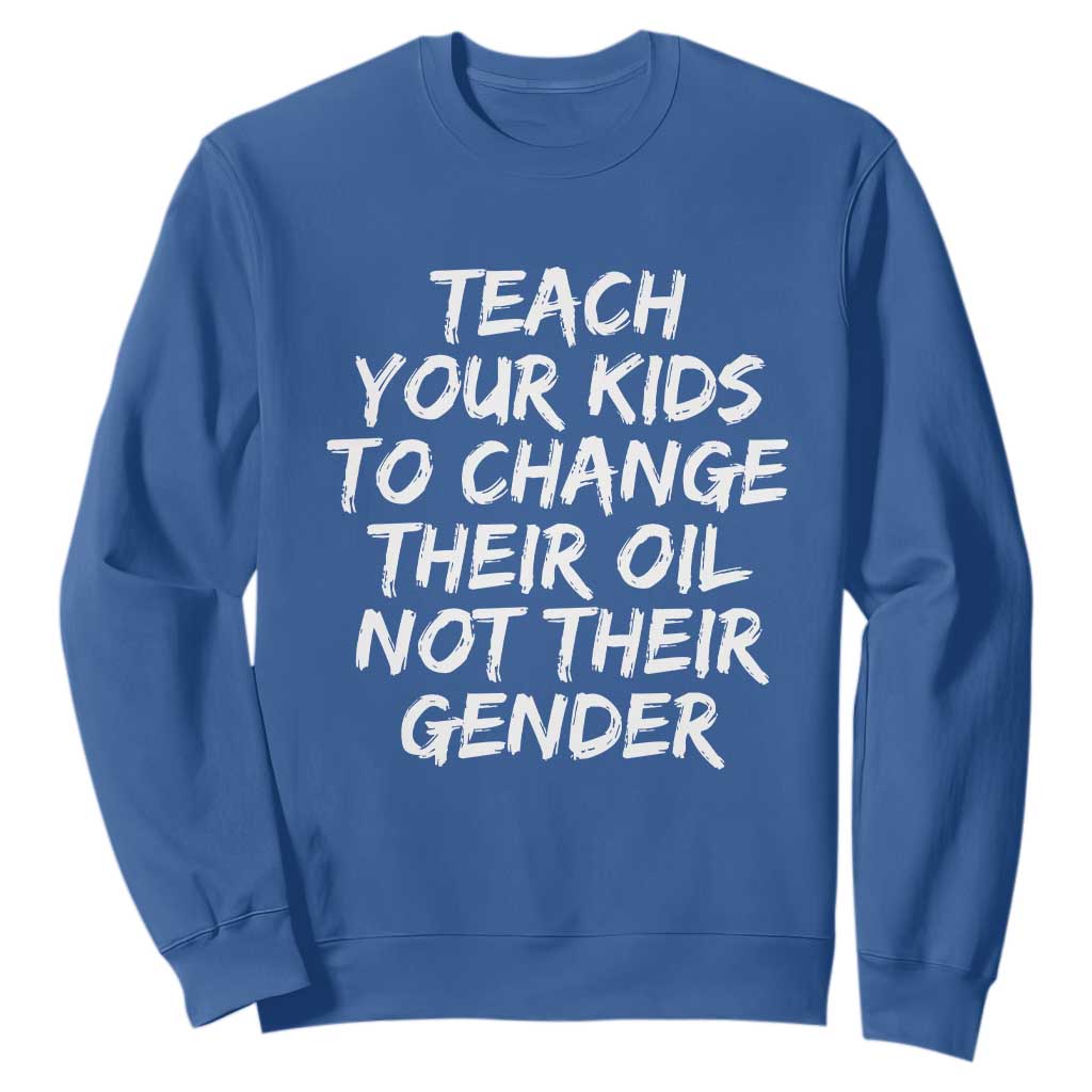 Teach Your Kids To Change Their Oil Not Their Gender Sweatshirt TS10 Royal Blue Print Your Wear
