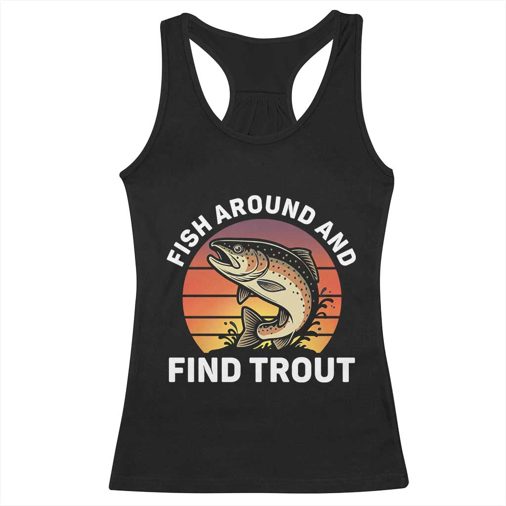 Fish Around and Find Trout Racerback Tank Top Fish Men's Funny Fishing Gifts Fathers Day TS10 Black Print Your Wear