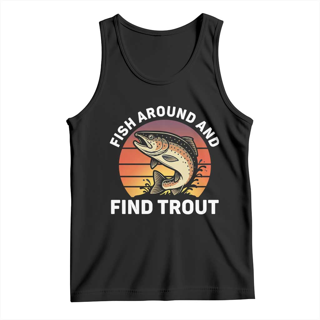 Fish Around and Find Trout Tank Top Fish Men's Funny Fishing Gifts Fathers Day TS10 Black Print Your Wear