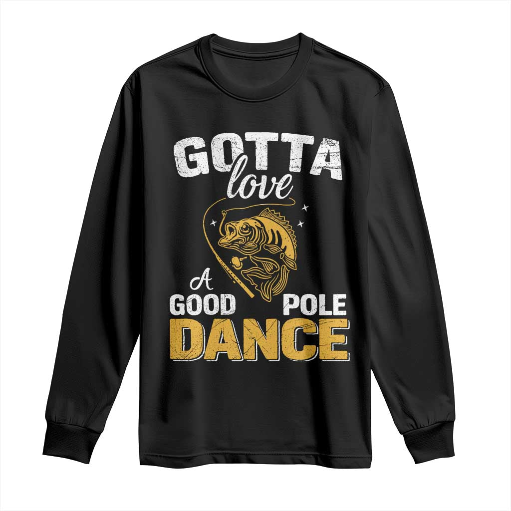 Gotta Love A Good Pole Dance Fishing Long Sleeve Shirt Funny Fisherman Grandpa Dad Uncle Boyfriend TS10 Black Print Your Wear