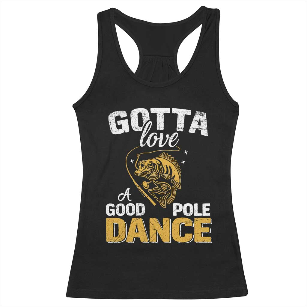 Gotta Love A Good Pole Dance Fishing Racerback Tank Top Funny Fisherman Grandpa Dad Uncle Boyfriend TS10 Black Print Your Wear