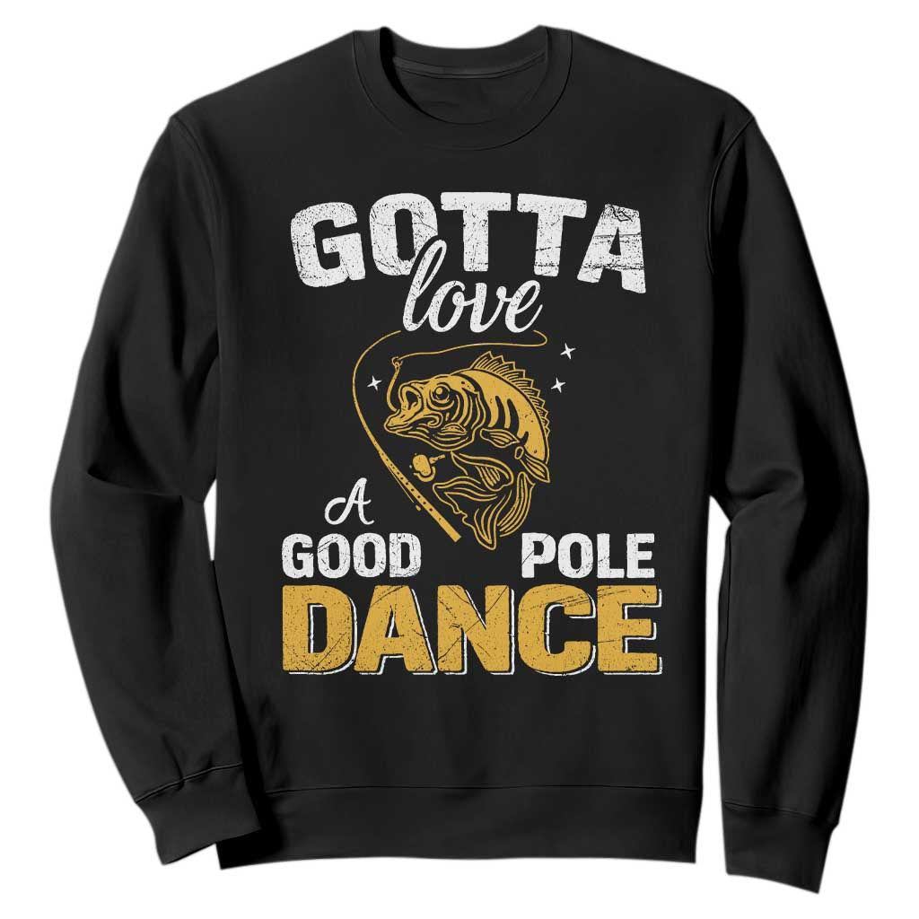 Gotta Love A Good Pole Dance Fishing Sweatshirt Funny Fisherman Grandpa Dad Uncle Boyfriend TS10 Black Print Your Wear