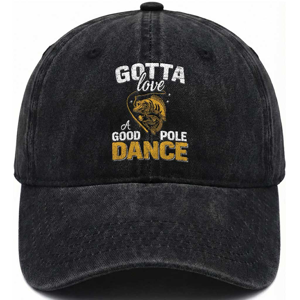 Gotta Love A Good Pole Dance Fishing Washed Cotton Baseball Cap Funny Fisherman Grandpa Dad Uncle Boyfriend TS10 Print Your Wear