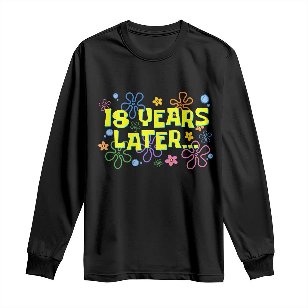 18 Years Later 18th Birthday Long Sleeve Shirt Eighteen Party Funny Meme TS10 Black Print Your Wear