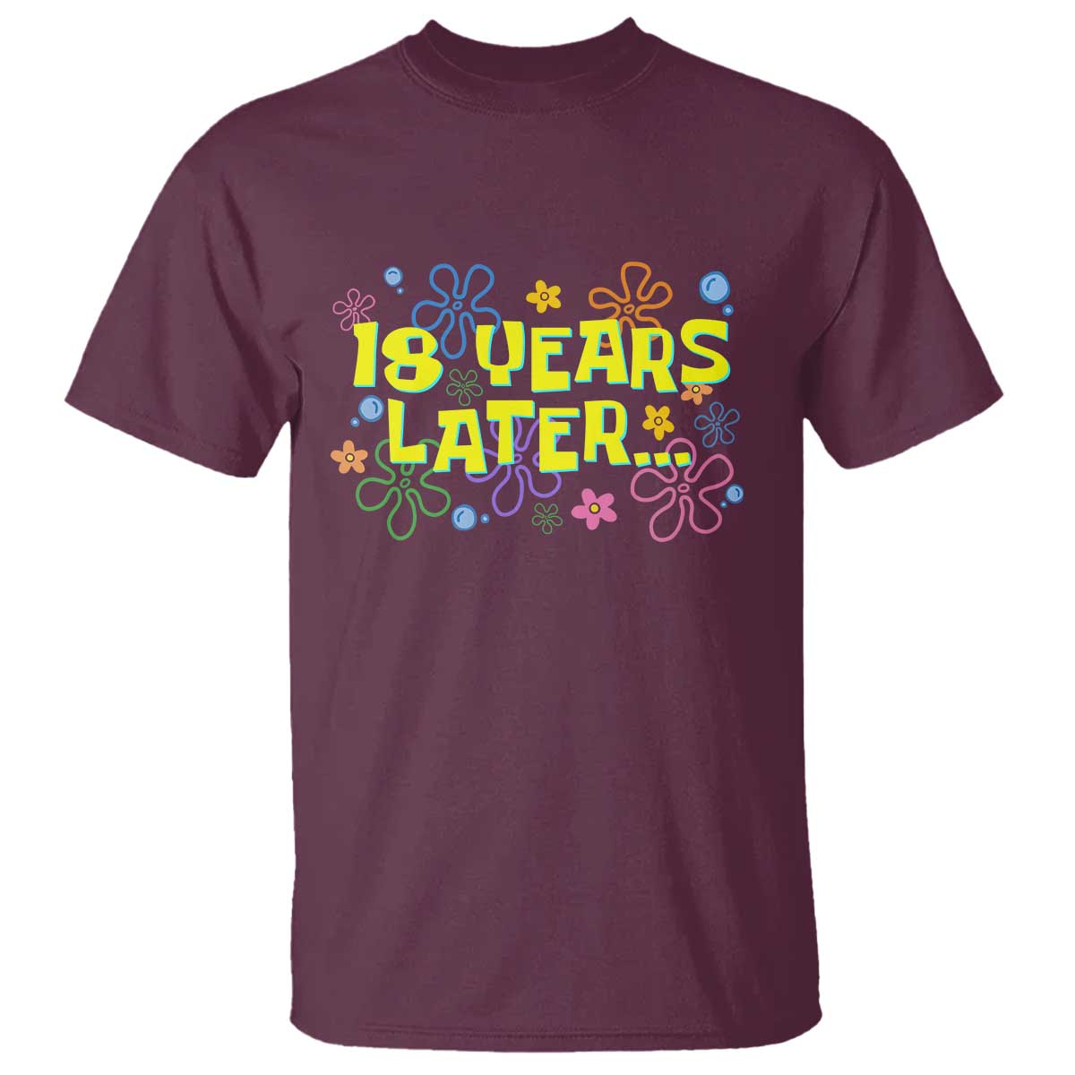 18 Years Later 18th Birthday T Shirt Eighteen Party Funny Meme TS10 Maroon Print Your Wear