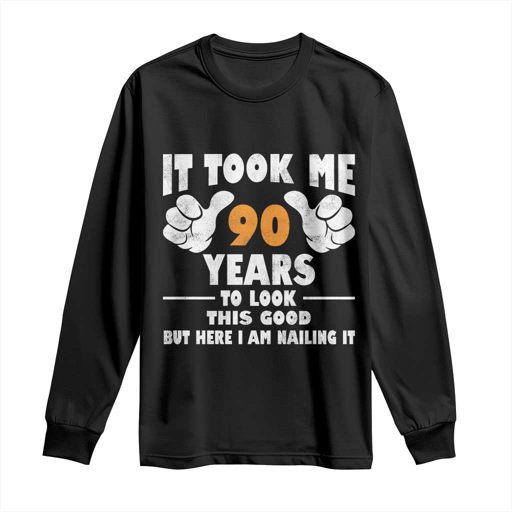 Funny 90th Birthday Long Sleeve Shirt It Took Me 90 Years To Look This Good TS10 Black Print Your Wear