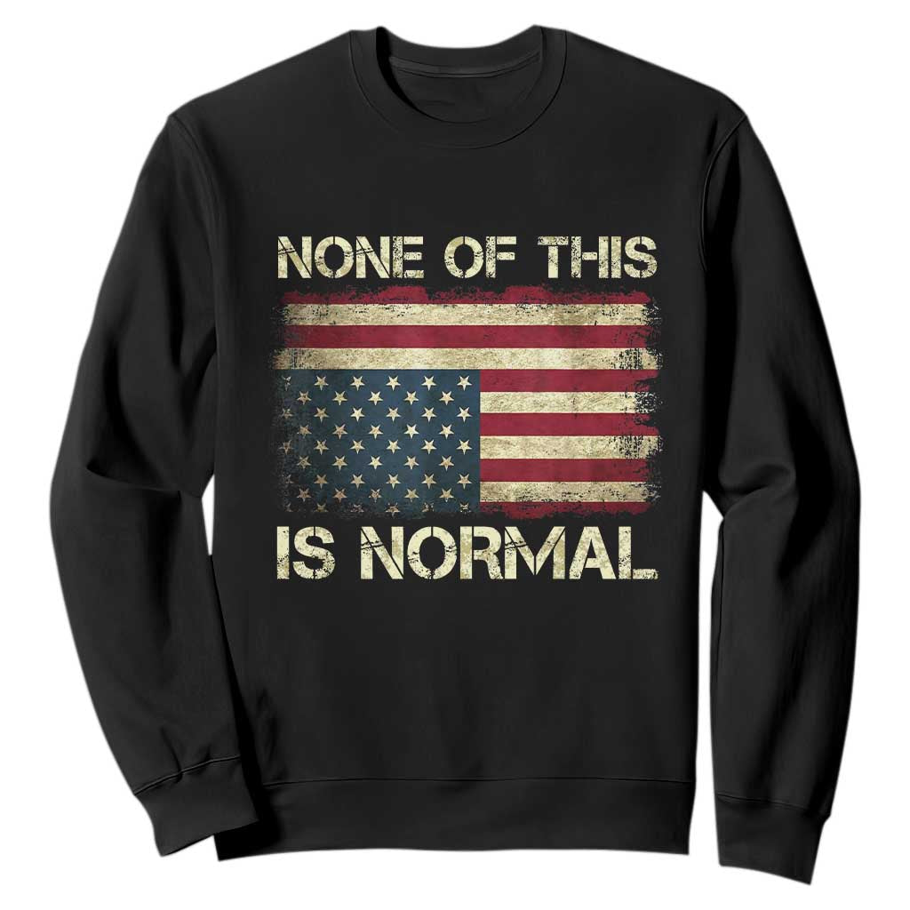 None of This Is Normal Sweatshirt Retro Upside Down American Flag TS10 Black Print Your Wear