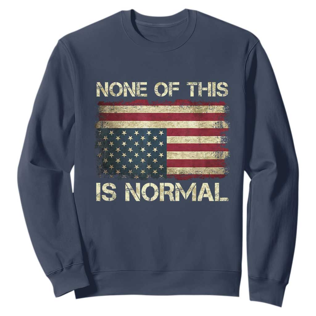 None of This Is Normal Sweatshirt Retro Upside Down American Flag TS10 Navy Print Your Wear