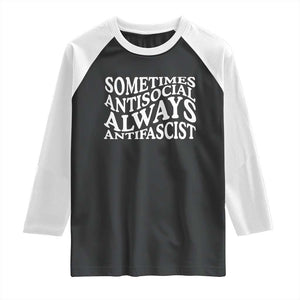 Sometimes Antisocial Always Antifascist Raglan Shirt TS10 Black White Print Your Wear