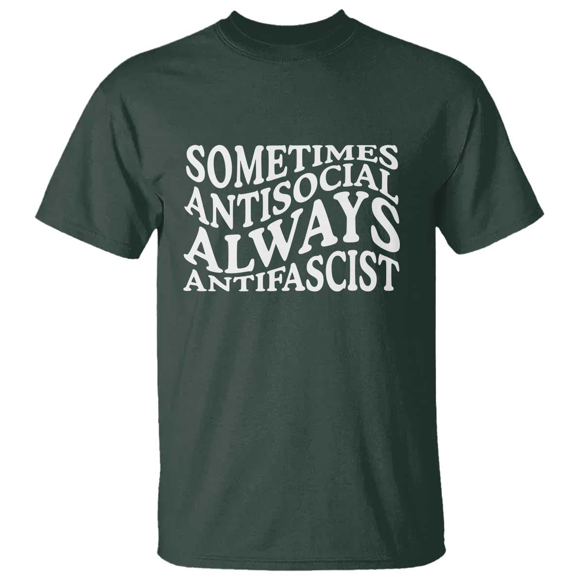 Sometimes Antisocial Always Antifascist T Shirt TS10 Dark Forest Green Print Your Wear