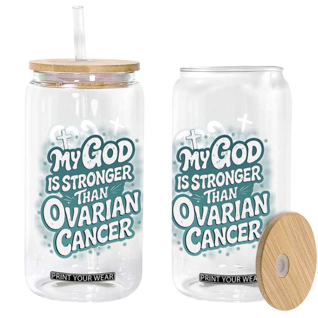 My God is Stronger Than Ovarian Cancer Glass Can TS10 Print Your Wear