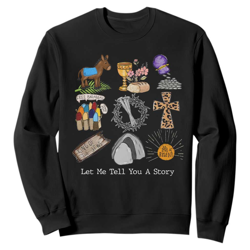 Easter Story Sweatshirt He is Risen Let Me Tell You A Story Christian TS10 Black Print Your Wear