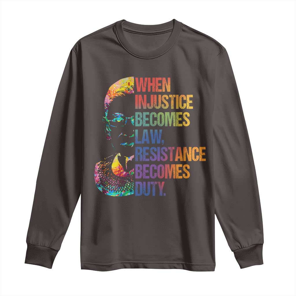 Notorious RBG Long Sleeve Shirt When Injustice Becomes Law Resistance Becomes Duty TS10 Dark Chocolate Print Your Wear