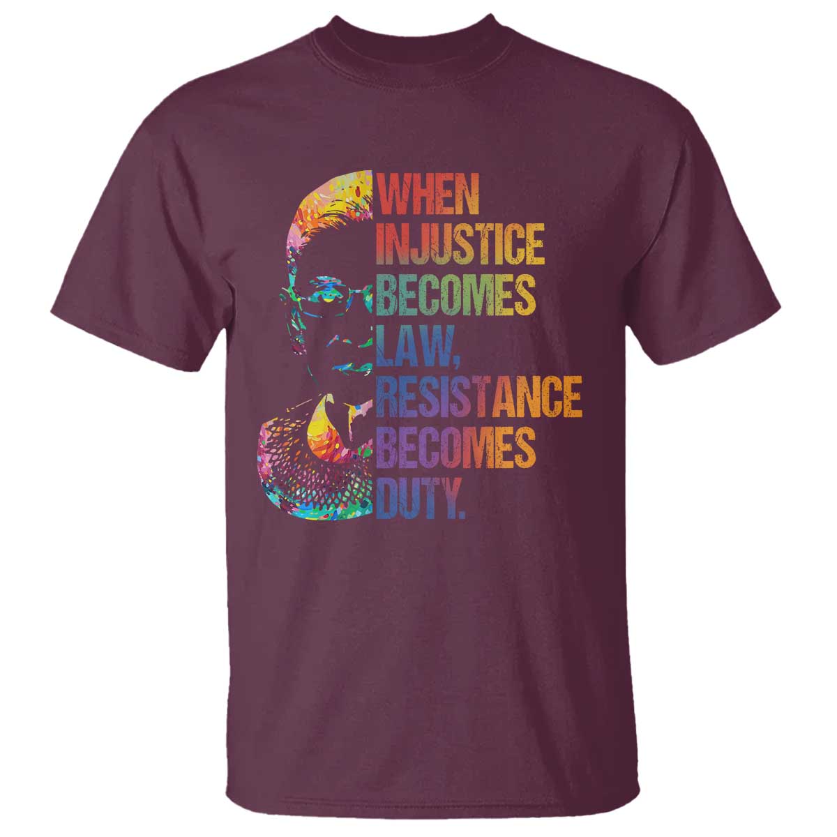 Notorious RBG T Shirt When Injustice Becomes Law Resistance Becomes Duty TS10 Maroon Print Your Wear