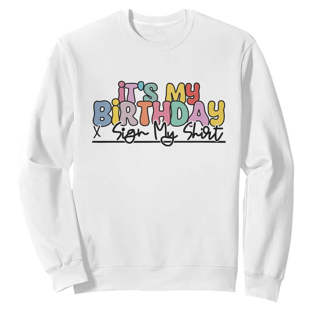 It's My Birthday Sign My Sweatshirt TS10 White Print Your Wear
