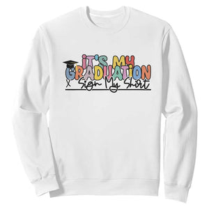 My Graduation Sign My Sweatshirt Funny Grad Gifts TS10 White Print Your Wear