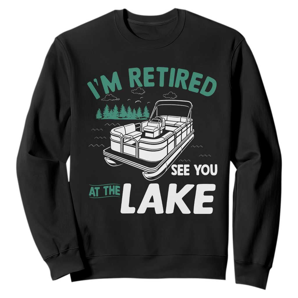 Im Retired See You At The Lake Sweatshirt Funny Retirement Gifts Lake Lover Gifts TS10 Black Print Your Wear