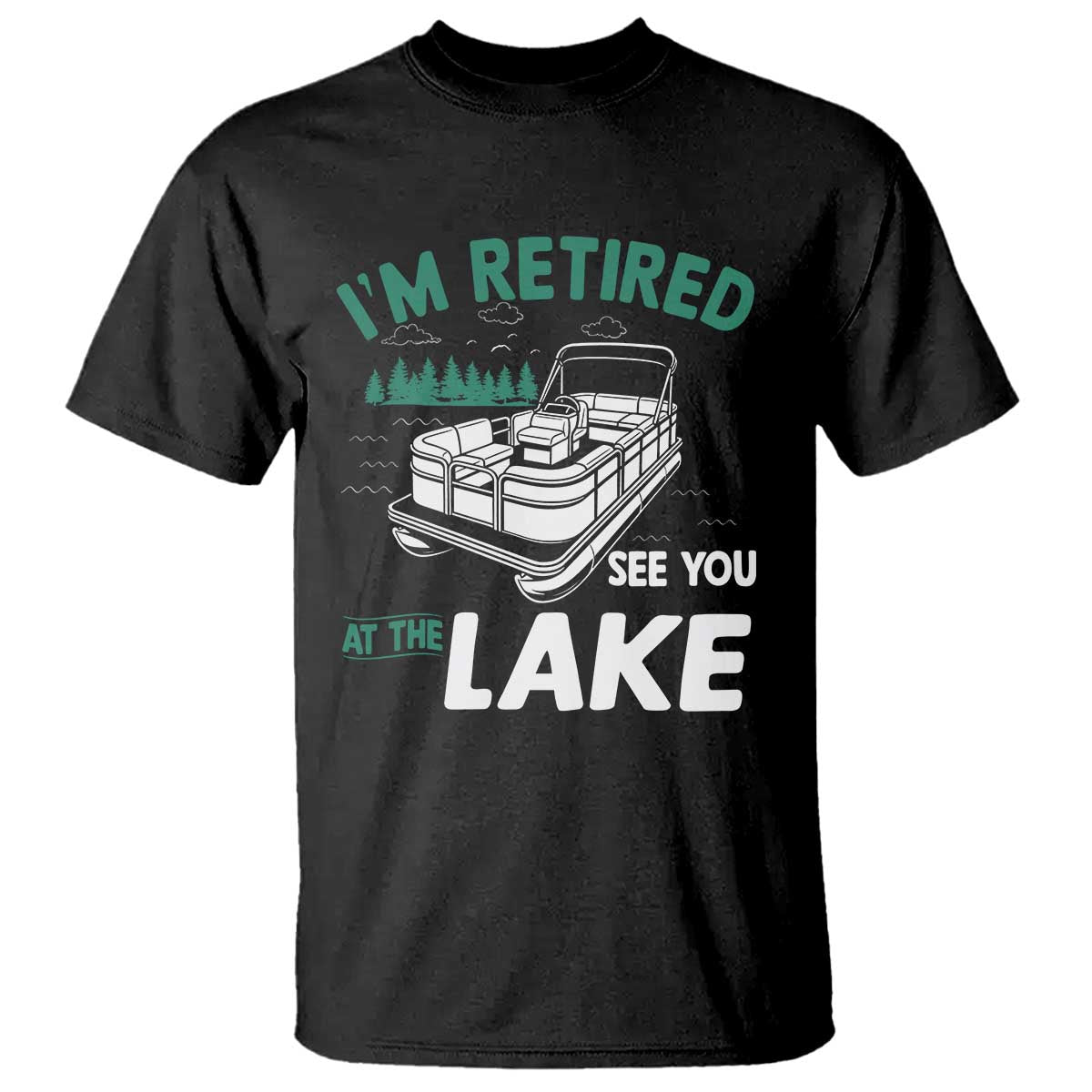 Im Retired See You At The Lake T Shirt Funny Retirement Gifts Lake Lover Gifts TS10 Black Print Your Wear