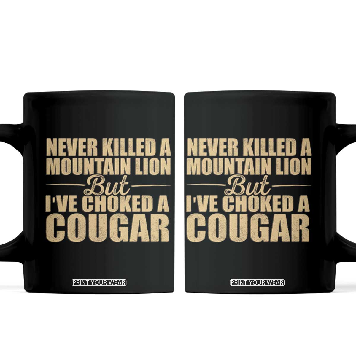 Funny Never Killed A Mountain Lion But Ive Choked A Cougar Coffee Mug Funny Boyfriend Anniversary Gift For Couple TS10 Black Print Your Wear