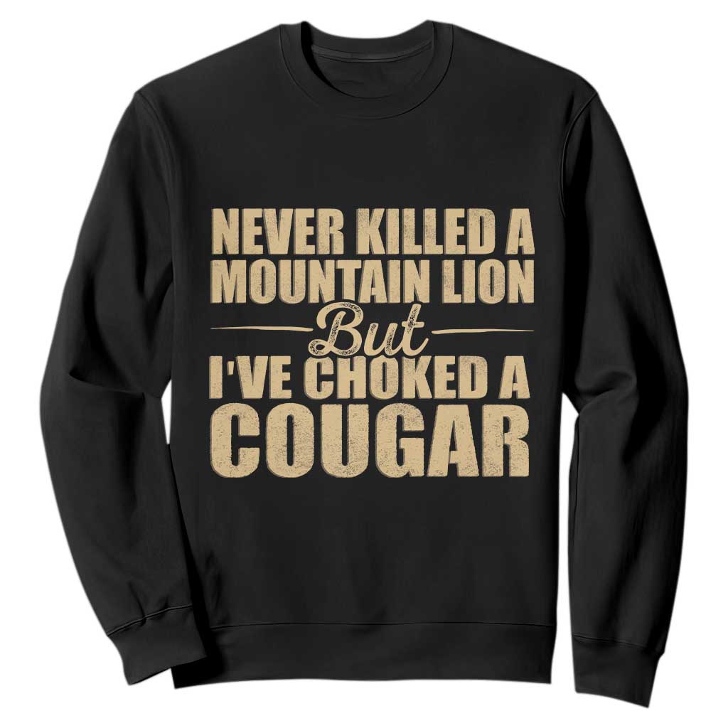Funny Never Killed A Mountain Lion But Ive Choked A Cougar Sweatshirt Funny Boyfriend Anniversary Gift For Couple TS10 Black Print Your Wear