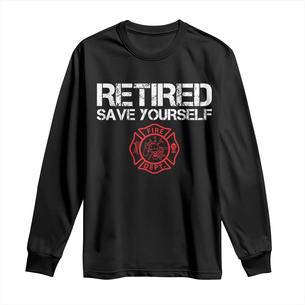 Retired Firefighter Long Sleeve Shirt Funny Retirement Gifts Save Yourself TS10 Black Print Your Wear