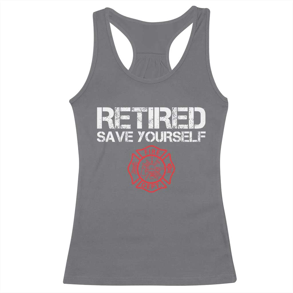 Retired Firefighter Racerback Tank Top Funny Retirement Gifts Save Yourself TS10 Charcoal Print Your Wear