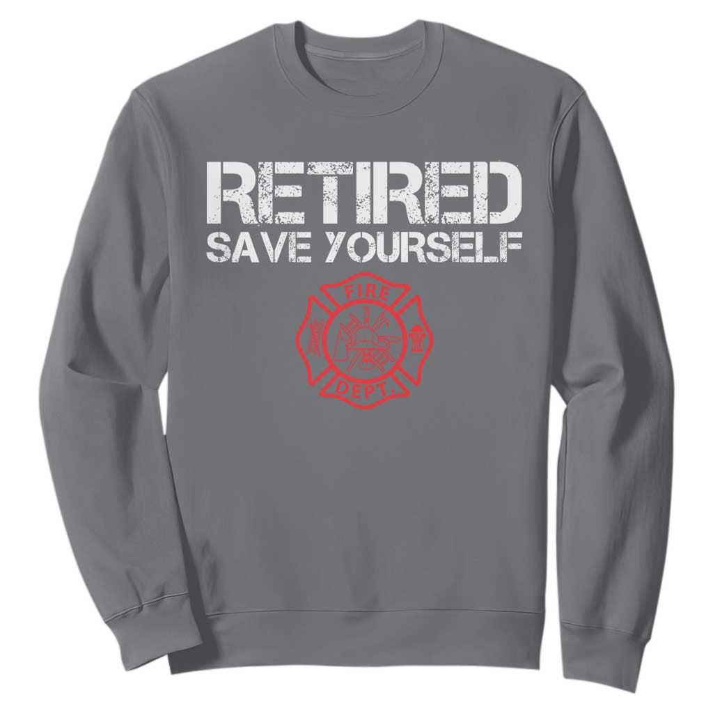 Retired Firefighter Sweatshirt Funny Retirement Gifts Save Yourself TS10 Charcoal Print Your Wear