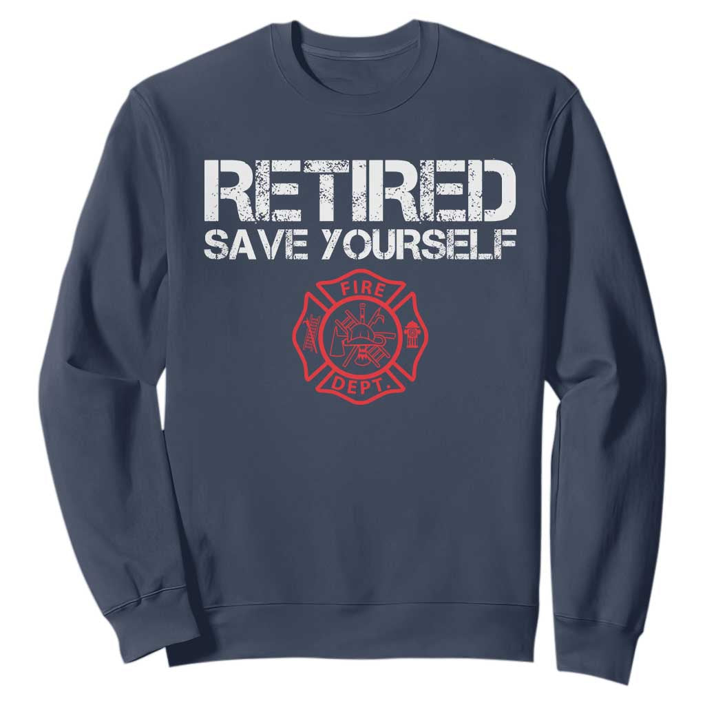 Retired Firefighter Sweatshirt Funny Retirement Gifts Save Yourself TS10 Navy Print Your Wear