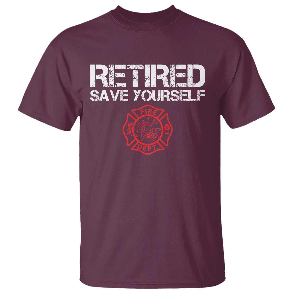 Retired Firefighter T Shirt Funny Retirement Gifts Save Yourself TS10 Maroon Print Your Wear