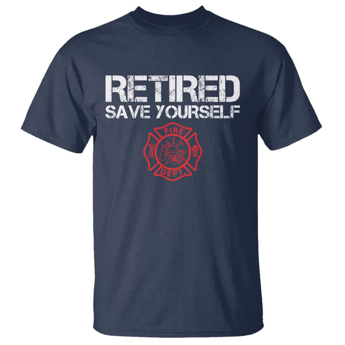 Retired Firefighter T Shirt Funny Retirement Gifts Save Yourself TS10 Navy Print Your Wear