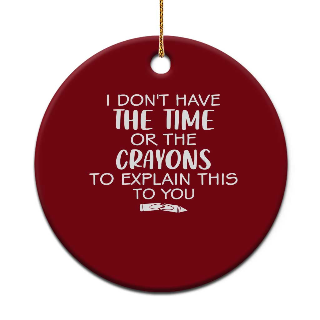 I Dont Have The Time Or The Crayons To Explain This To You Ceramic Ornament Funny Sarcastic Saying Offensive Humor TS10 1pc Red Print Your Wear