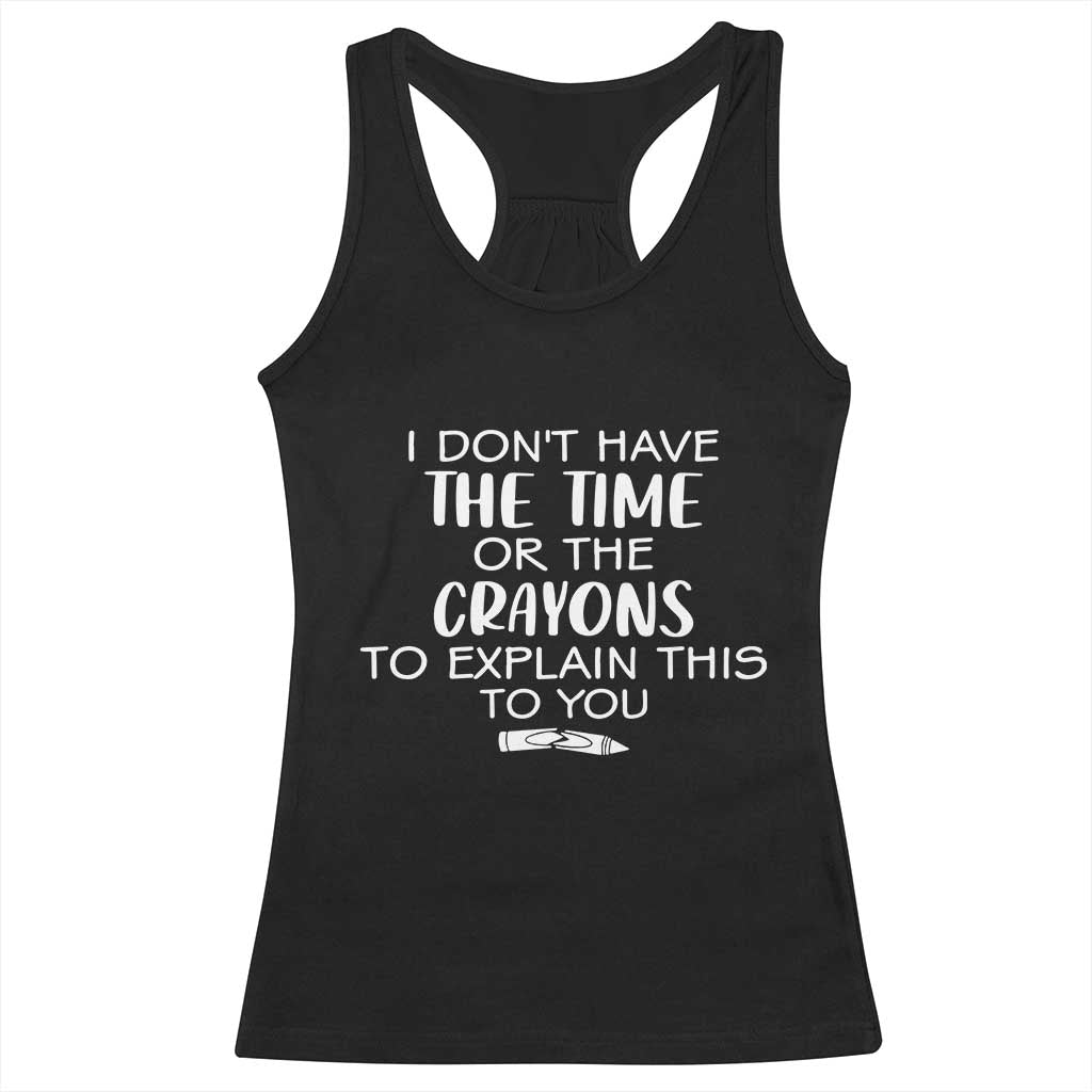 I Dont Have The Time Or The Crayons To Explain This To You Racerback Tank Top Funny Sarcastic Saying Offensive Humor TS10 Black Print Your Wear