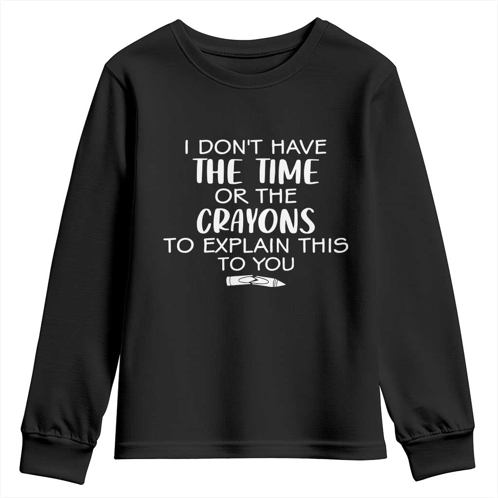 I Dont Have The Time Or The Crayons To Explain This To You Youth Sweatshirt Funny Sarcastic Saying Offensive Humor TS10 Black Print Your Wear