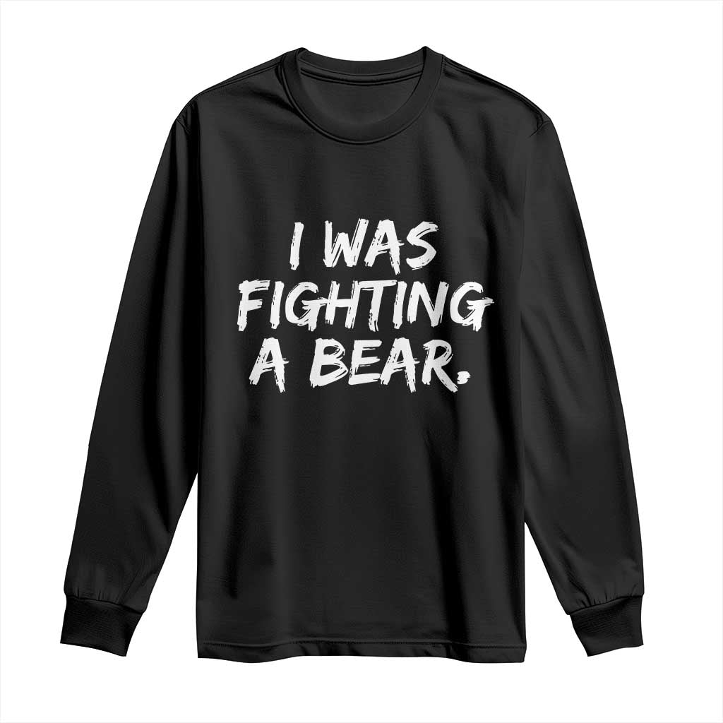Funny Injury Get Well Soon Gift Long Sleeve Shirt I Was Fighting A Bear TS10 Black Print Your Wear