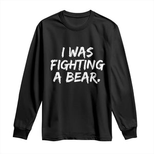 Funny Injury Get Well Soon Gift Long Sleeve Shirt I Was Fighting A Bear TS10 Black Print Your Wear