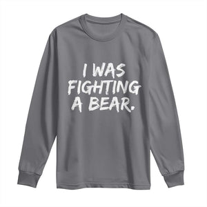 Funny Injury Get Well Soon Gift Long Sleeve Shirt I Was Fighting A Bear TS10 Charcoal Print Your Wear