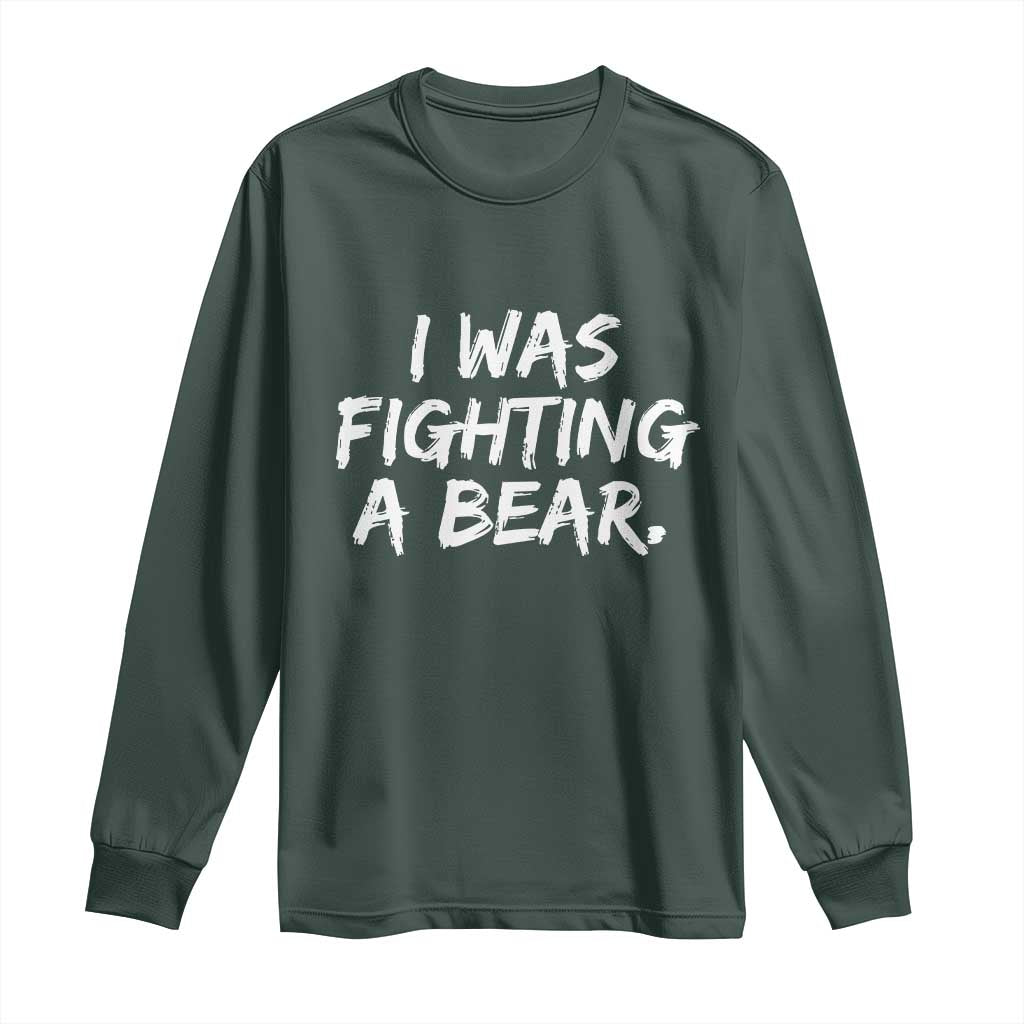 Funny Injury Get Well Soon Gift Long Sleeve Shirt I Was Fighting A Bear TS10 Dark Forest Green Print Your Wear