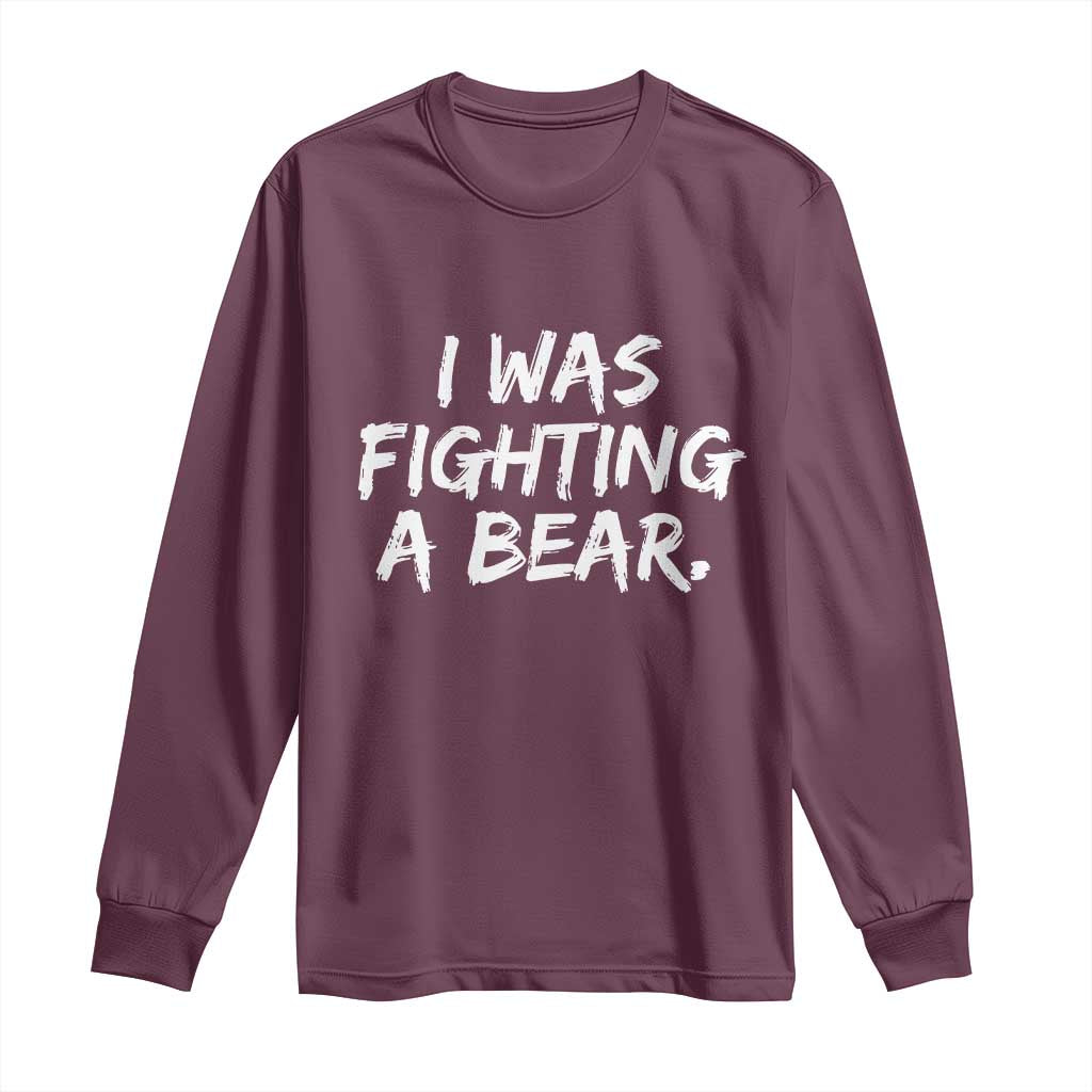 Funny Injury Get Well Soon Gift Long Sleeve Shirt I Was Fighting A Bear TS10 Maroon Print Your Wear