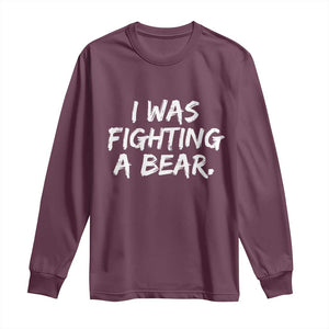 Funny Injury Get Well Soon Gift Long Sleeve Shirt I Was Fighting A Bear TS10 Maroon Print Your Wear