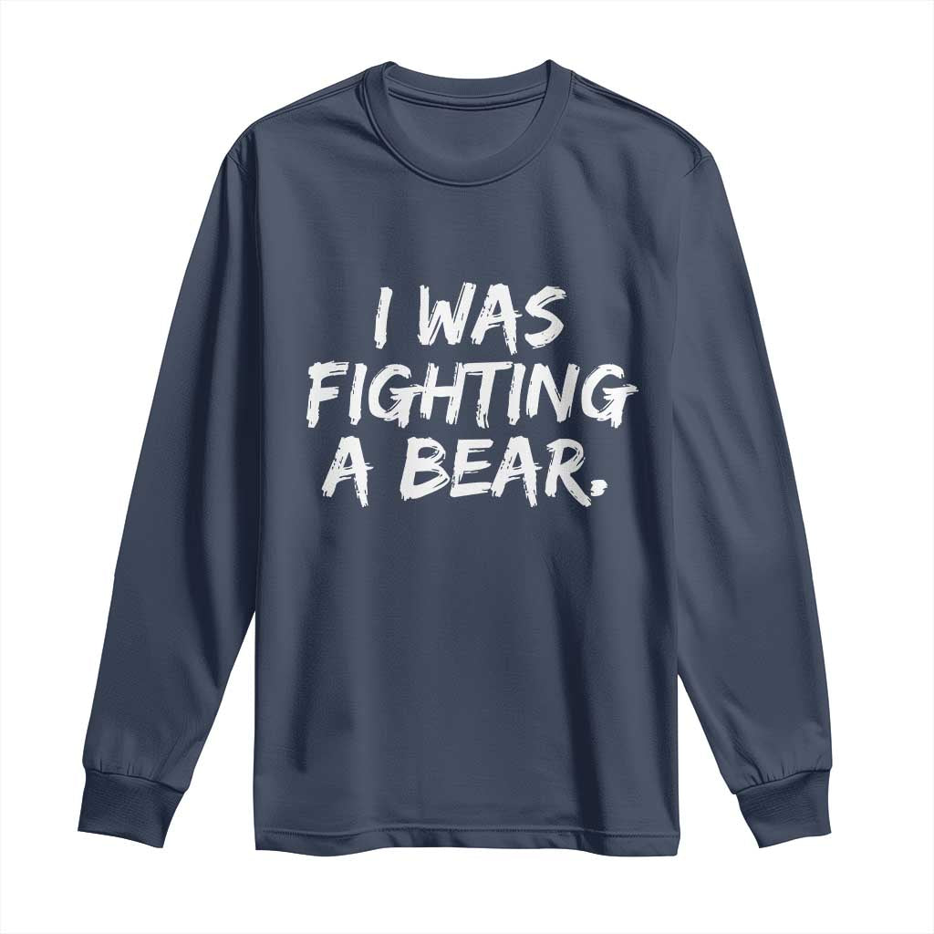 Funny Injury Get Well Soon Gift Long Sleeve Shirt I Was Fighting A Bear TS10 Navy Print Your Wear
