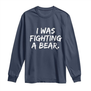 Funny Injury Get Well Soon Gift Long Sleeve Shirt I Was Fighting A Bear TS10 Navy Print Your Wear