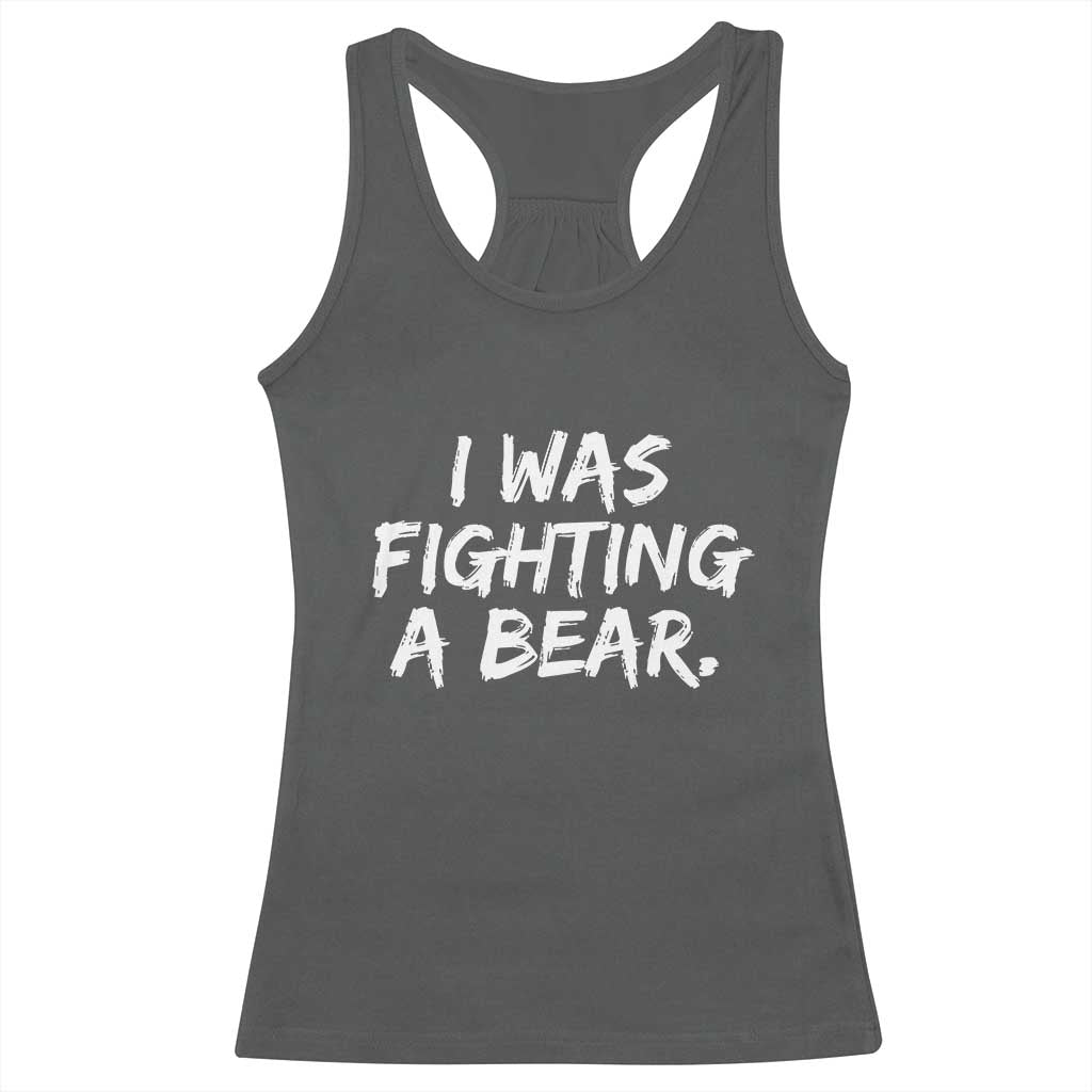 Funny Injury Get Well Soon Gift Racerback Tank Top I Was Fighting A Bear TS10 Dark Heather Print Your Wear