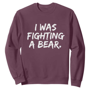 Funny Injury Get Well Soon Gift Sweatshirt I Was Fighting A Bear TS10 Maroon Print Your Wear