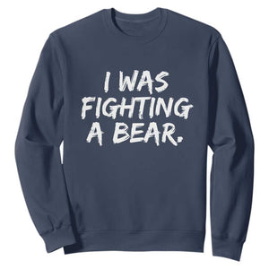 Funny Injury Get Well Soon Gift Sweatshirt I Was Fighting A Bear TS10 Navy Print Your Wear