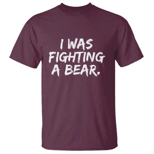 Funny Injury Get Well Soon Gift T Shirt I Was Fighting A Bear TS10 Maroon Print Your Wear