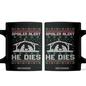 Spoiler Alert He Dies Coffee Mug Funny Nativity Scene Dark Humor Ugly Xmas TS10 Black Print Your Wear